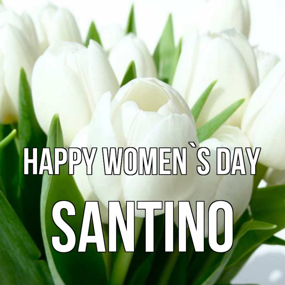 Greetings card с именем, Santino happy women`s day цветы Greetings with text for free download 